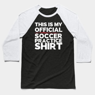 This Is My Official Soccer Practice Shirt Baseball T-Shirt